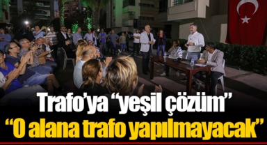 Trafo’ya “yeşil çözüm”: “O alana trafo yapılmayacak”
