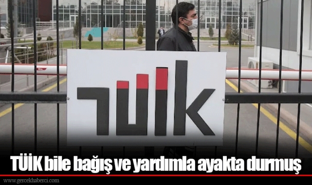 TÜİK bile bağış ve yardımla ayakta durmuş