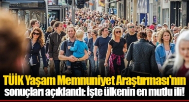 TÜİK Yaşam Memnuniyet Araştırması'nın sonuçları açıklandı: İşte ülkenin en mutlu ili!