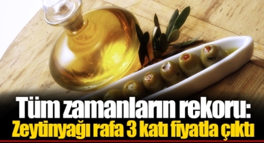 Tüm zamanların rekoru: Zeytinyağı rafa 3 katı fiyatla çıktı
