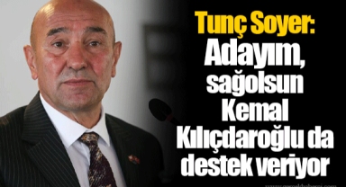 Tunç Soyer: Adayım, sağolsun Kemal Kılıçdaroğlu da destek veriyor