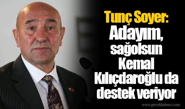 Tunç Soyer: Adayım, sağolsun Kemal Kılıçdaroğlu da destek veriyor
