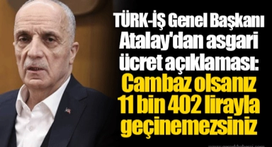 TÜRK-İŞ Genel Başkanı Atalay'dan asgari ücret açıklaması: Cambaz olsanız 11 bin 402 lirayla geçinemezsiniz