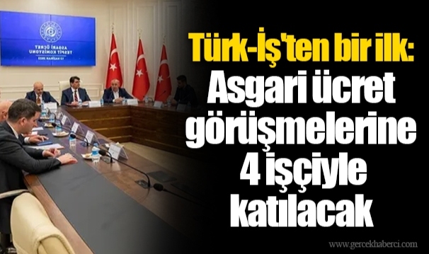 Türk-İş'ten bir ilk: Asgari ücret görüşmelerine 4 işçiyle katılacak