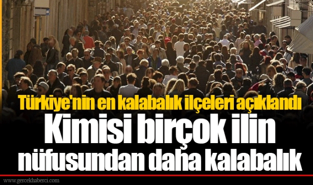 Türkiye'nin en kalabalık ilçeleri açıklandı: Kimisi birçok ilin nüfusundan daha kalabalık