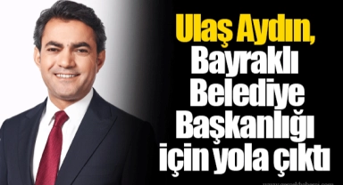 Ulaş Aydın, Bayraklı Belediye Başkanlığı için yola çıktı 