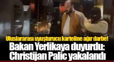 Uluslararası uyuşturucu karteline ağır darbe! Bakan Yerlikaya duyurdu: Christijan Palic yakalandı