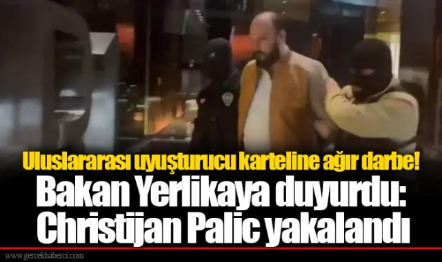 Uluslararası uyuşturucu karteline ağır darbe! Bakan Yerlikaya duyurdu: Christijan Palic yakalandı