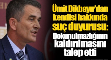 Ümit Dikbayır'dan kendisi hakkında suç duyurusu: Dokunulmazlığının kaldırılmasını talep etti