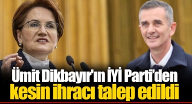 Ümit Dikbayır'ın İYİ Parti'den kesin ihracı talep edildi