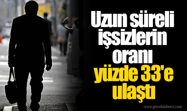Uzun süreli işsizlerin oranı yüzde 33'e ulaştı