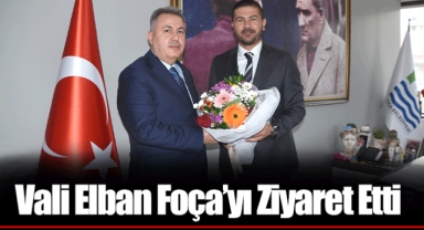 Vali Elban Foça’yı Ziyaret Etti