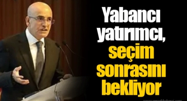 Yabancı yatırımcı, seçim sonrasını bekliyor