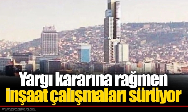 Yargı kararına rağmen inşaat çalışmaları sürüyor