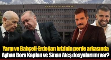 Yargı ve Bahçeli-Erdoğan krizinin perde arkasında Ayhan Bora Kaplan ve Sinan Ateş dosyaları mı var?