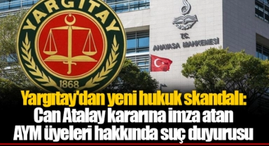 Yargıtay'dan yeni hukuk skandalı: Can Atalay kararına imza atan AYM üyeleri hakkında suç duyurusu