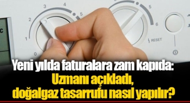 Yeni yılda faturalara zam kapıda: Uzmanı açıkladı, doğalgaz tasarrufu nasıl yapılır?