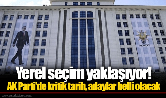 Yerel seçim yaklaşıyor! AK Parti'de kritik tarih, adaylar belli olacak