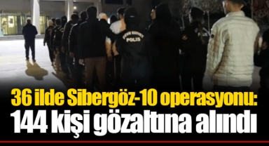 36 ilde Sibergöz-10 operasyonu: 144 kişi gözaltına alındı
