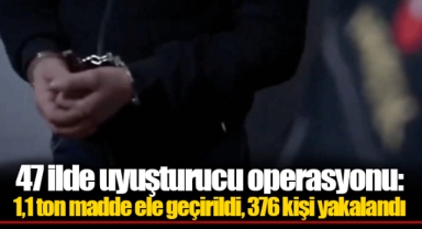 47 ilde uyuşturucu operasyonu: 1,1 ton madde ele geçirildi, 376 kişi yakalandı
