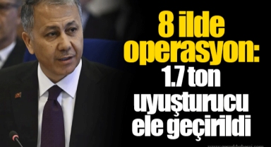 8 ilde operasyon: 1.7 ton uyuşturucu ele geçirildi