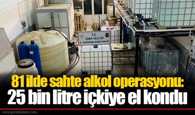 81 ilde sahte alkol operasyonu: 25 bin litre içkiye el kondu