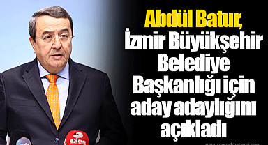 Abdül Batur, İzmir Büyükşehir Belediye Başkanlığı için aday adaylığını açıkladı