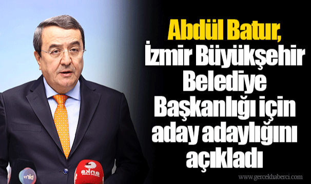 Abdül Batur, İzmir Büyükşehir Belediye Başkanlığı için aday adaylığını açıkladı
