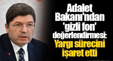 Adalet Bakanı'ndan 'gizli fon' değerlendirmesi: Yargı sürecini işaret etti