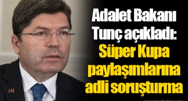 Adalet Bakanı Tunç açıkladı: Süper Kupa paylaşımlarına adli soruşturma