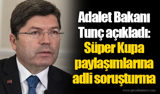 Adalet Bakanı Tunç açıkladı: Süper Kupa paylaşımlarına adli soruşturma