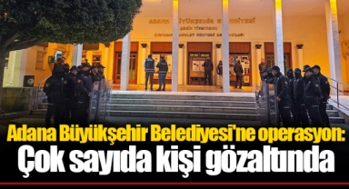 Adana Büyükşehir Belediyesi'ne operasyon: Çok sayıda kişi gözaltında