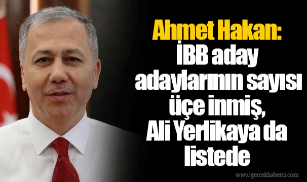 Ahmet Hakan: İBB aday adaylarının sayısı üçe inmiş, Ali Yerlikaya da listede