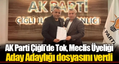 AK Parti Çiğli’de Tok, Meclis Üyeliği Aday Adaylığı dosyasını verdi