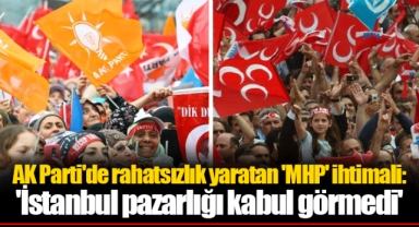 AK Parti'de rahatsızlık yaratan 'MHP' ihtimali: 'İstanbul pazarlığı kabul görmedi'