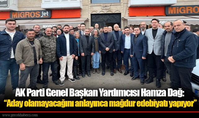 AK Parti Genel Başkan Yardımcısı Hamza Dağ: “Aday olamayacağını anlayınca mağdur edebiyatı yapıyor”