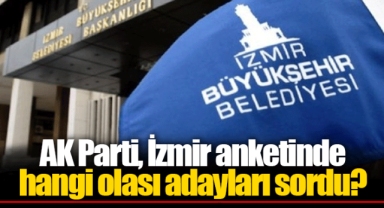 AK Parti, İzmir anketinde hangi olası adayları sordu?