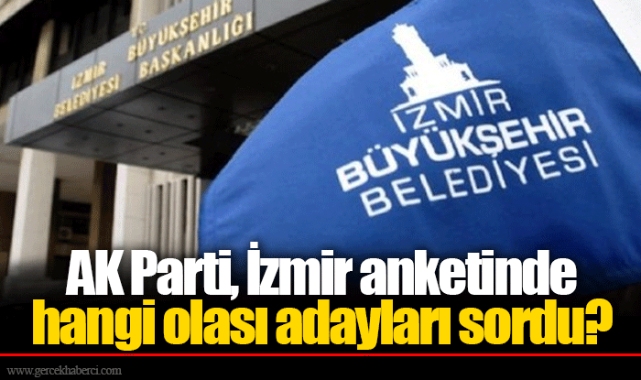 AK Parti, İzmir anketinde hangi olası adayları sordu?