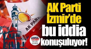 AK Parti İzmir'de bu iddia konuşuluyor!