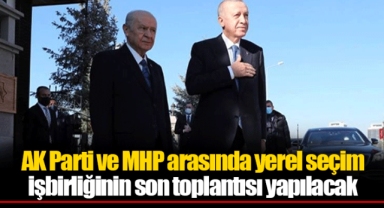 AK Parti ve MHP arasında yerel seçim işbirliğinin son toplantısı yapılacak