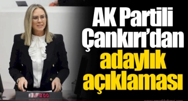 AK Partili Çankırı’dan adaylık açıklaması
