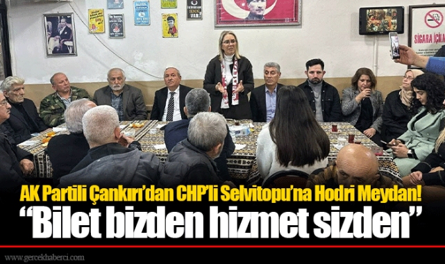 AK Partili Çankırı’dan CHP’li Selvitopu’na Hodri Meydan!  “Bilet bizden hizmet sizden”  