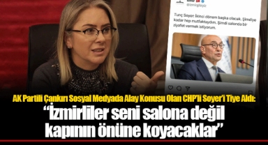 AK Partili Çankırı Sosyal Medyada Alay Konusu Olan CHP’li Soyer’i Tiye Aldı:  “İzmirliler seni salona değil kapının önüne koyacaklar”