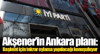 Akşener’in Ankara planı: Başkent için tekrar oylama yapılacağı konuşuluyor