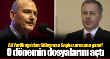 Ali Yerlikaya’dan Süleyman Soylu sorusuna yanıt! O dönemin dosyalarını açtı