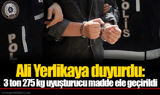 Ali Yerlikaya duyurdu: 3 ton 275 kg uyuşturucu madde ele geçirildi