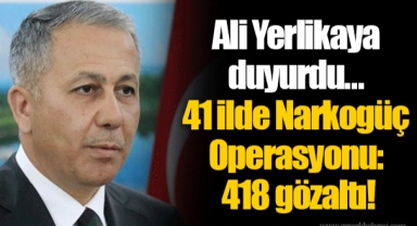 Ali Yerlikaya duyurdu... 41 ilde Narkogüç Operasyonu: 418 gözaltı!