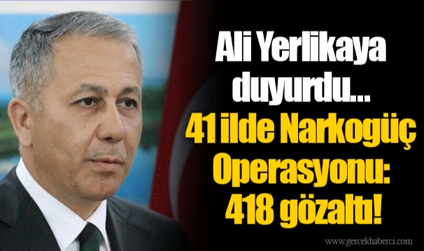 Ali Yerlikaya duyurdu... 41 ilde Narkogüç Operasyonu: 418 gözaltı!