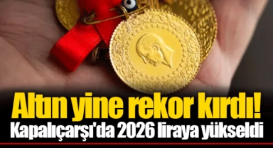 Altın yine rekor kırdı! Kapalıçarşı'da 2026 liraya yükseldi