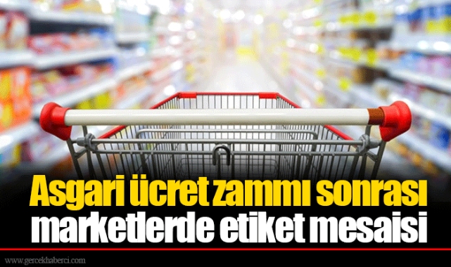 Asgari ücret zammı sonrası marketlerde etiket mesaisi